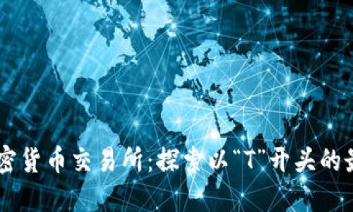 顶级加密货币交易所：探索以“T”开头的最佳平台